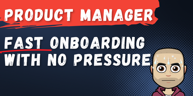 Onboard Yourself FAST as a New Product Manager